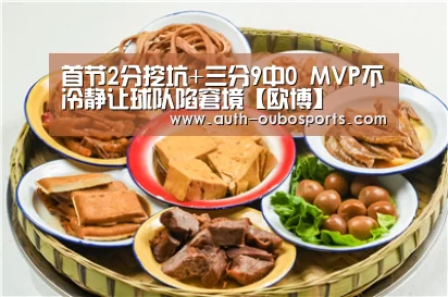 首节2分挖坑+三分9中0 MVP不冷静让球队陷窘境【欧博】(图3) 欧博游戏