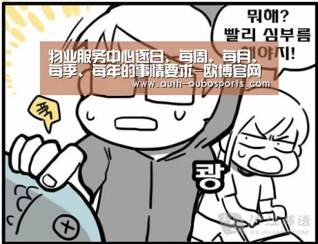 
物业服务中心逐日、每周、每月、每季、每年的事情要求-欧博官网